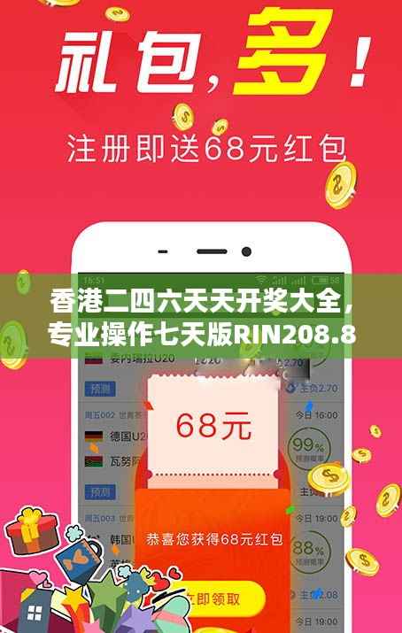 香港二四六天天开奖大全，专业操作七天版RIN208.8详解