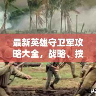 最新英雄守卫军攻略大全，战略、技巧与战术深度解析