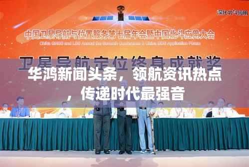 华鸿新闻头条，领航资讯热点，传递时代最强音